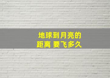 地球到月亮的距离 要飞多久